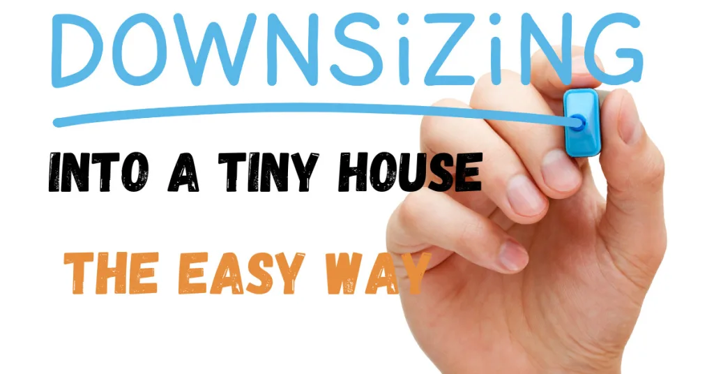 How to Downsize into a tiny house - the easy way