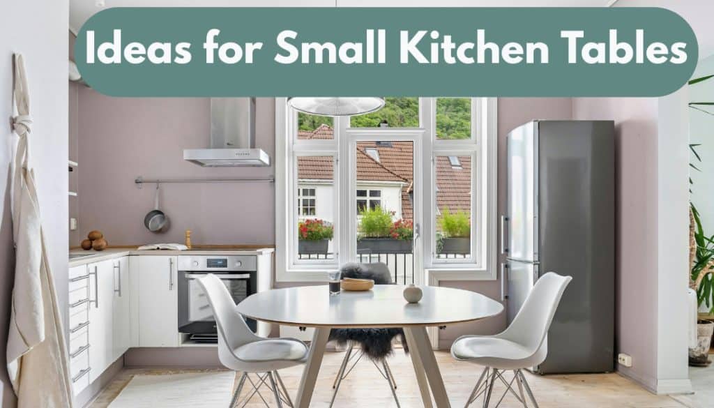 9 Small Kitchen Table Ideas That Add Big Charm To Small Spaces